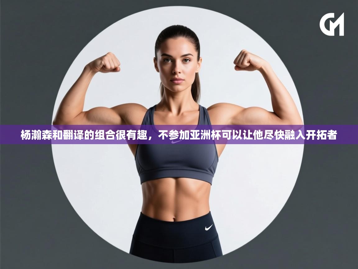 杨瀚森和翻译的组合很有趣，不参加亚洲杯可以让他尽快融入开拓者  第1张